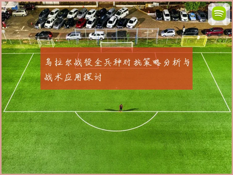 乌拉尔战役全兵种对抗策略分析与战术应用探讨